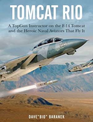 Tomcat Rio: A Topgun Instructor on the F-14 Tomcat and the Heroic Naval Aviators Who Flew It de Dave Baranek