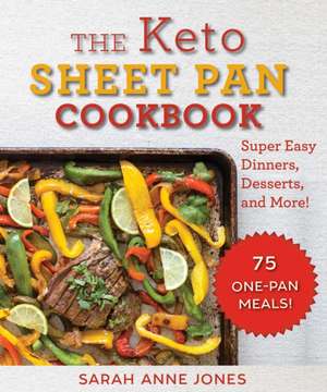 The Keto Sheet Pan Cookbook: Super Easy Dinners, Desserts, and More! de Sarah Anne Jones