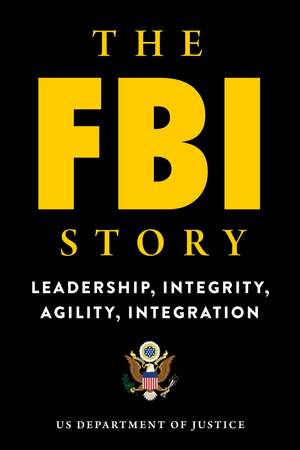 The FBI Story: Leadership, Integrity, Agility, Integration de U.S. Department of Justice