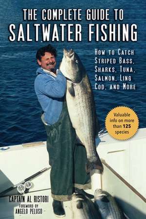 The Complete Guide to Saltwater Fishing: How to Catch Striped Bass, Sharks, Tuna, Salmon, Ling Cod, and More de Al Ristori