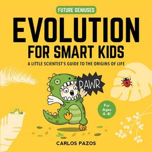 Evolution for Smart Kids: A Little Scientist's Guide to the Origins of Life de Carlos Pazos