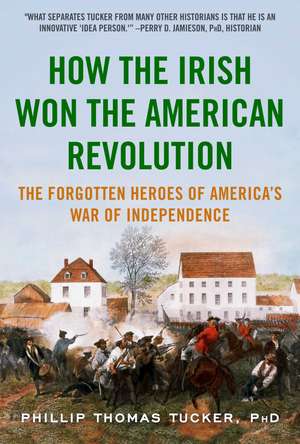 How the Irish Won the American Revolution: The Forgotten Heroes of America's War of Independence de Phillip Thomas Tucker