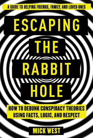 Escaping the Rabbit Hole: How to Debunk Conspiracy Theories Using Facts, Logic, and Respect de Mick West