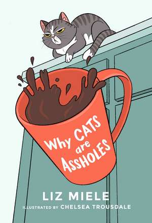 Why Cats are Assholes de Liz Miele