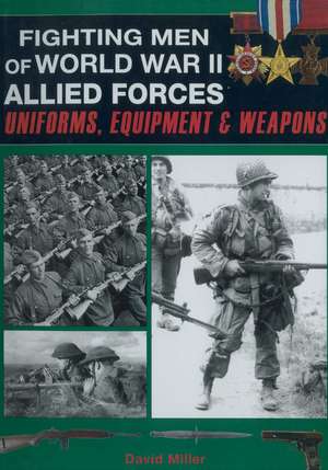 Fighting Men of World War II - Allied Forces: Uniforms, Equipment, and Weapons de David Miller