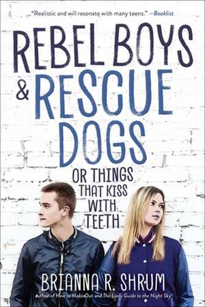 Rebel Boys and Rescue Dogs, or Things That Kiss with Teeth de Brianna R. Shrum