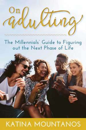 On Adulting: How Millennials (and Any Human, Really) Can Work Less, Live More, and Bend the Rules for Good de Katina Mountanos