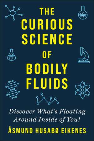 Curious Science of Bodily Fluids: Discover What's Floating Around Inside of You! de Åsmund Eikenes