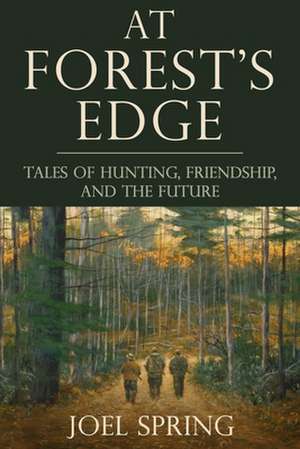 At Forest's Edge: Tales of Hunting, Friendship, and the Future de Joel Spring