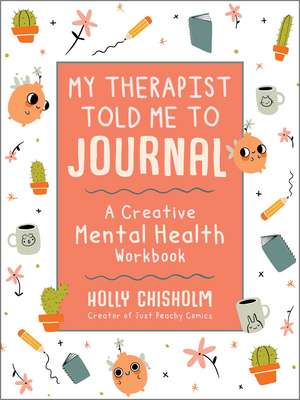 My Therapist Told Me to Journal: A Creative Mental Health Workbook de Holly Chisholm