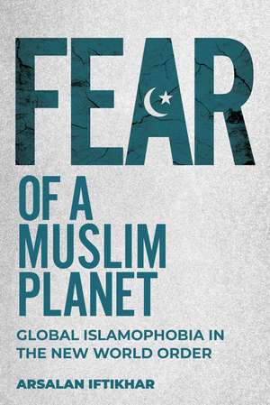 Fear of a Muslim Planet: Global Islamophobia in the New World Order de Arsalan Iftikhar