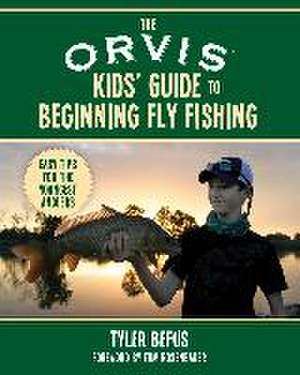 The Orvis Kids' Guide to Beginning Fly Fishing: Easy Tips for the Youngest Anglers de Tyler Befus