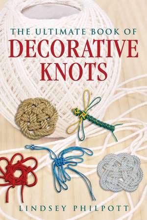 The Ultimate Book of Decorative Knots de Lindsey Philpott