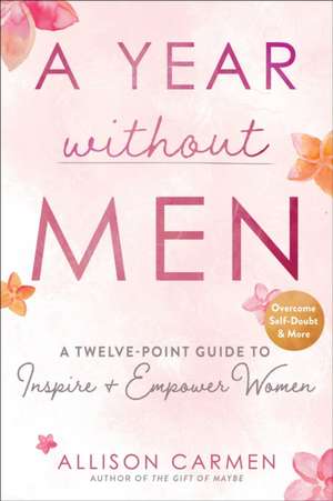 A Year Without Men: A Twelve-Point Guide to Inspire + Empower Women de Allison Carmen