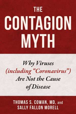 The Contagion Myth: Why Viruses (including "Coronavirus") Are Not the Cause of Disease de Thomas S. Cowan MD