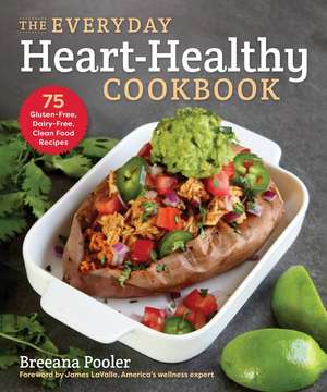 The Everyday Heart-Healthy Cookbook: 75 Gluten-Free, Dairy-Free, Clean Food Recipes de Breeana Pooler