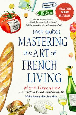 (Not Quite) Mastering the Art of French Living de Mark Greenside