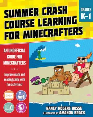 Summer Learning Crash Course for Minecrafters: Grades K-1: Improve Core Subject Skills with Fun Activities de Nancy Rogers Bosse