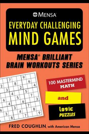 Mensa(r) Everyday Challenging Mind Games: 100 MasterMind Math and Logic Puzzles de Fred Coughlin