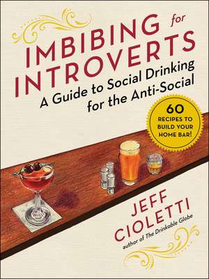 Imbibing for Introverts: A Guide to Social Drinking for the Anti-Social de Jeff Cioletti