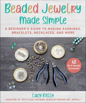 Beaded Jewelry Made Easy: A Step-by-Step Guide to Making Earrings, Bracelets, Necklaces, and More de Lucy Kelly