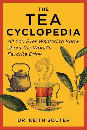 The Tea Cyclopedia: All You Ever Wanted to Know about the World's Favorite Drink de Dr Keith Souter