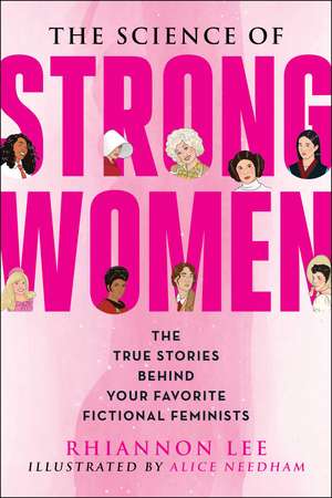 The Science of Strong Women: The True Stories Behind Your Favorite Fictional Feminists de Rhiannon Lee