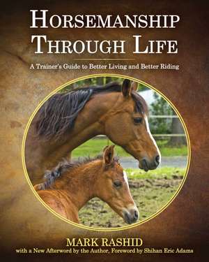 Horsemanship Through Life: A Trainer's Guide to Better Living and Better Riding de Mark Rashid