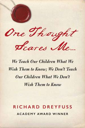 One Thought Scares Me...: We Teach Our Children What We Wish Them to Know; We Don't Teach Our Children What We Don't Wish Them to Know de Richard Dreyfuss