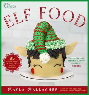 Elf Food: 85 Holiday Sweets & Treats for a Magical Christmas de Cayla Gallagher