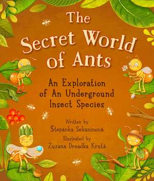 The Secret World of Ants: An Exploration of an Underground Insect Species de Štepánka Sekaninová