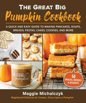 The Great Big Pumpkin Cookbook: A Quick and Easy Guide to Making Pancakes, Soups, Breads, Pastas, Cakes, Cookies, and More de Michalczyk Maggie