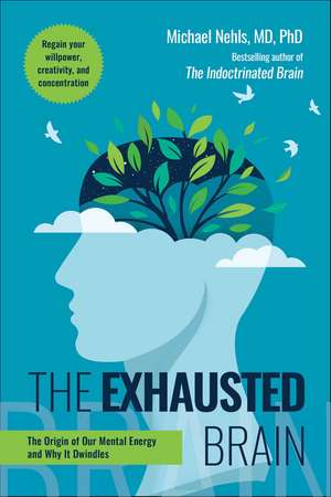 The Exhausted Brain: The Origin of Our Mental Energy and Why It Dwindles de Michael Nehls MD, PhD