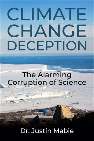 Climate Change Deception: The Alarming Corruption of Science de Justin Mabie