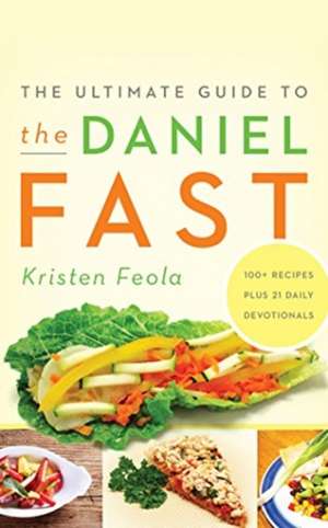 The Ultimate Guide to the Daniel Fast de Kristen Feola