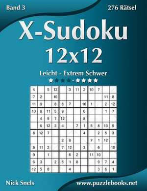 X-Sudoku 12x12 - Leicht Bis Extrem Schwer - Band 3 - 276 Ratsel de Nick Snels