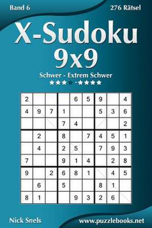 X-Sudoku 9x9 - Schwer Bis Extrem Schwer - Band 6 - 276 Ratsel de Nick Snels