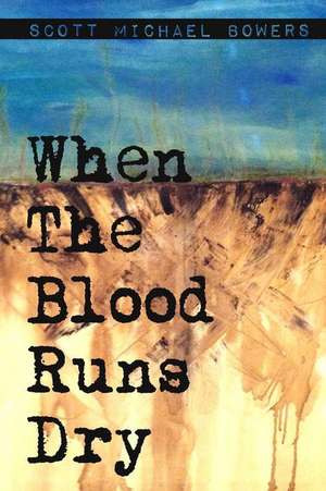 When the Blood Runs Dry de Scott Michael Bowers