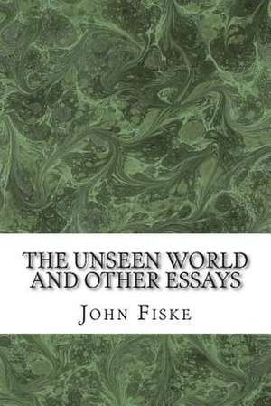 The Unseen World and Other Essays de John Fiske