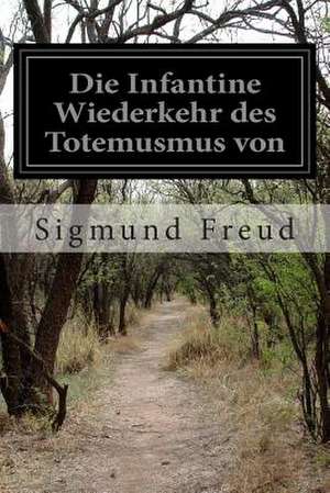 Die Infantine Wiederkehr Des Totemusmus Von de Sigmund Freud