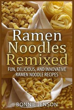 Ramen Noodles Remixed de Bonnie Jenson