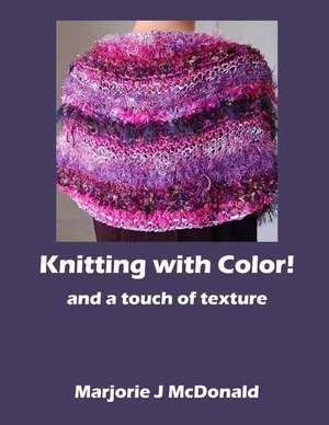 Knitting with Color and a Touch of Texture de Marjorie J. McDonald