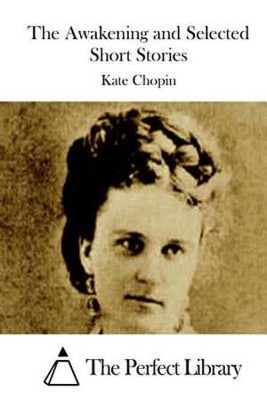 The Awakening and Selected Short Stories de Kate Chopin