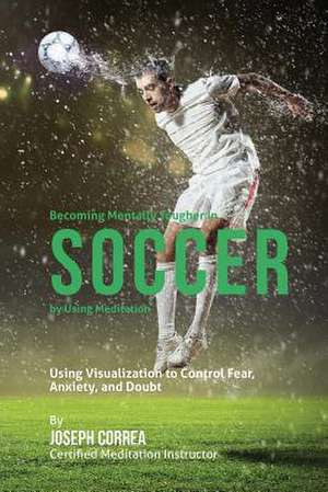 Becoming Mentally Tougher in Soccer by Using Meditation de Correa (Certified Meditation Instructor)