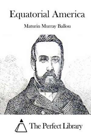 Equatorial America de Maturin Murray Ballou