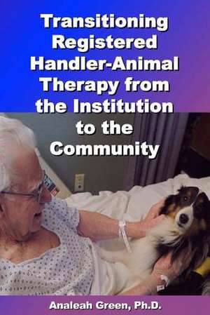 Transitioning Registered Handler-Animal Therapy de Analeah Green Ph. D.