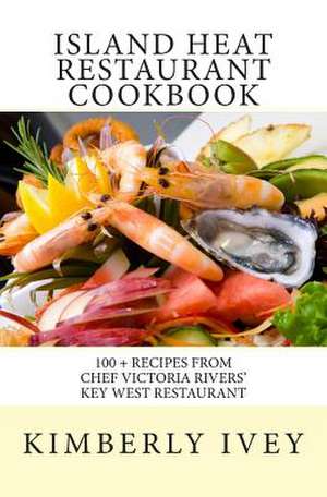 Island Heat Restaurant Cookbook de Kimberly Ivey