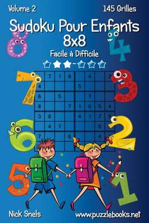 Sudoku Pour Enfants 8x8 - Facile a Difficile - Volume 2 - 145 Grilles de Nick Snels