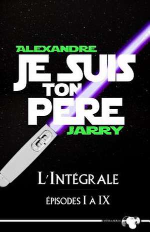 Je Suis Ton Pere de Alexandre Jarry