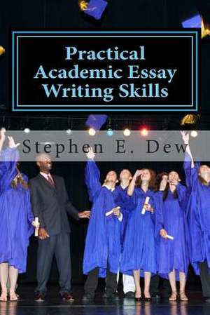 Practical Academic Essay Writing Skills de MR Stephen E. Dew